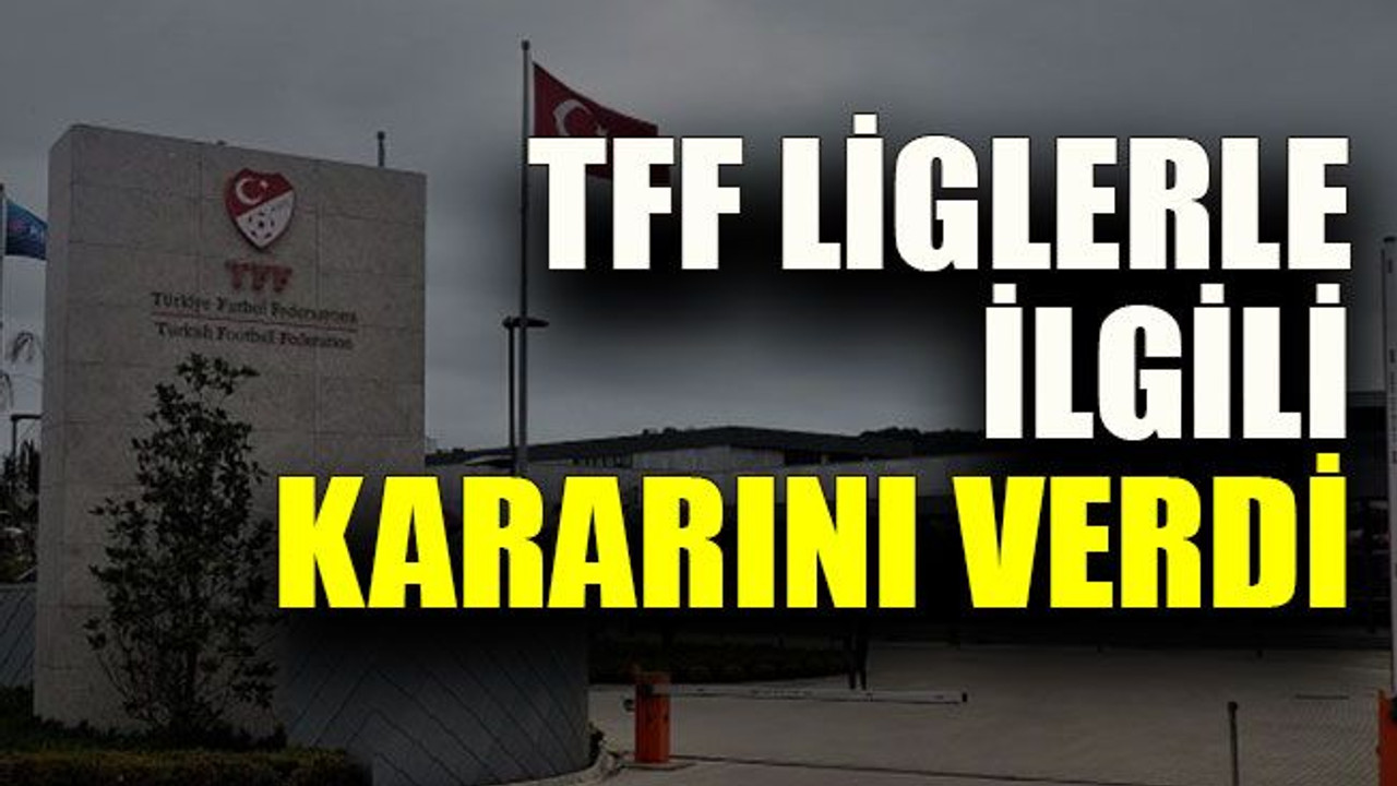 TFF liglerle ilgili kararını verdi