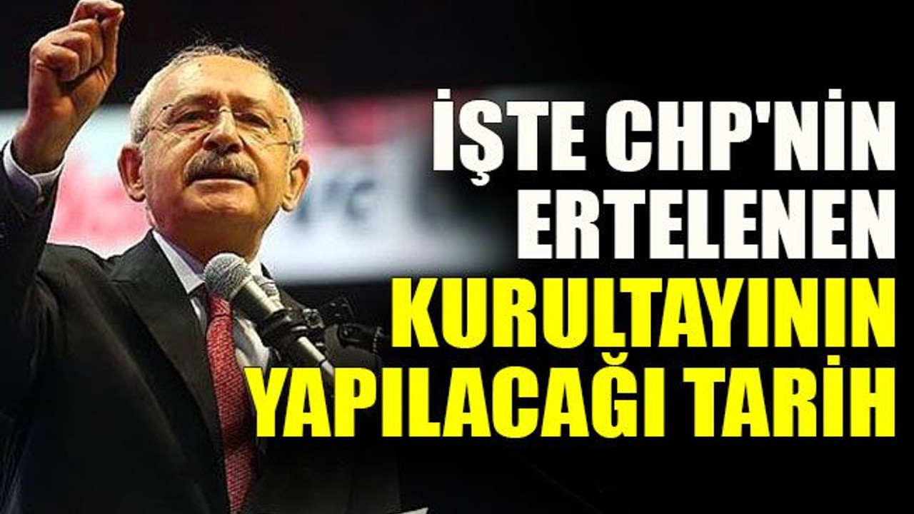 İşte CHP'nin ertelenen kurultayının yapılacağı tarih