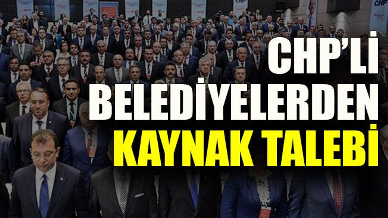 CHP’li belediyelerden kaynak talebi