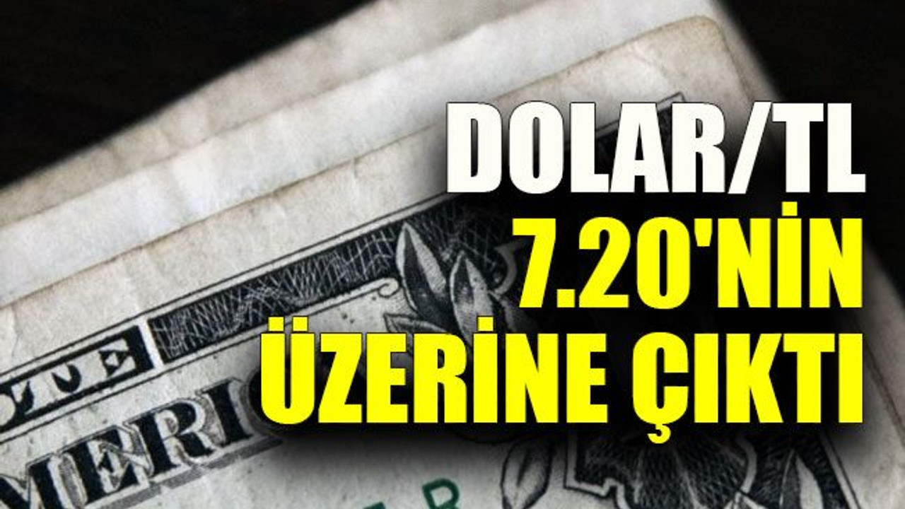 Dolar/TL 7.20'nin üzerine çıktı