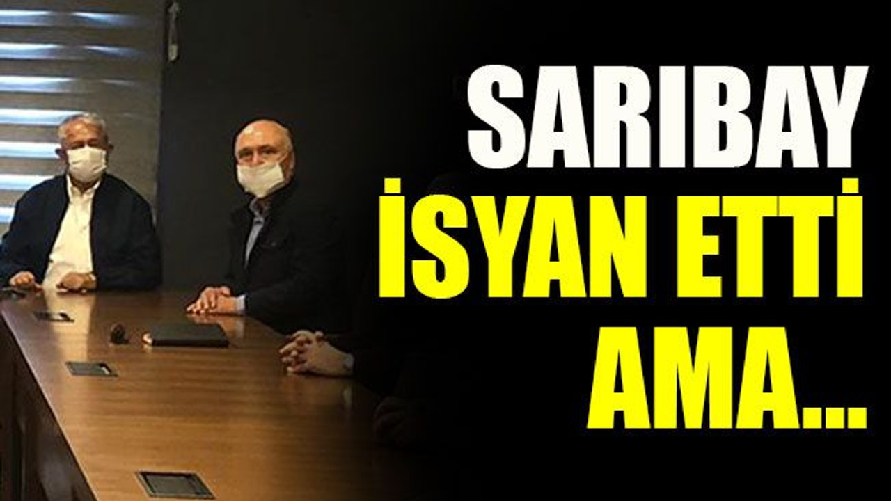 Sarıbay isyan etti ama…