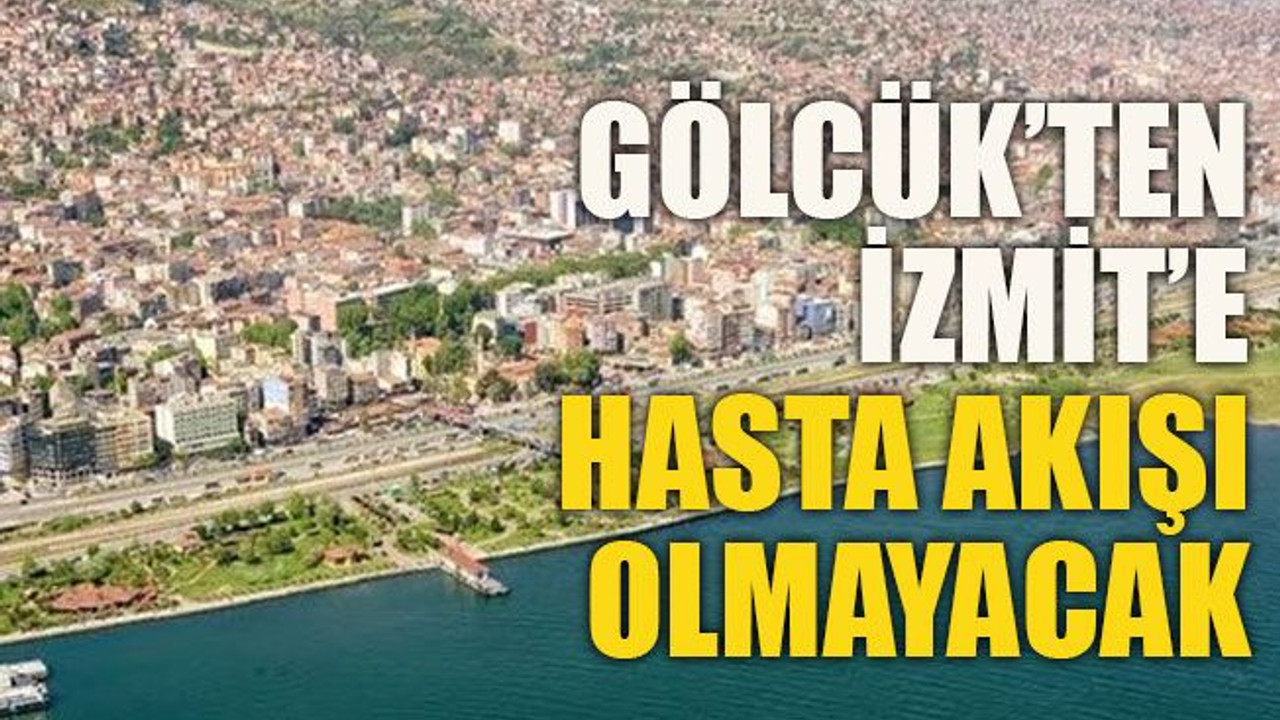 Gölcük’ten İzmit’e hasta akışı olmayacak