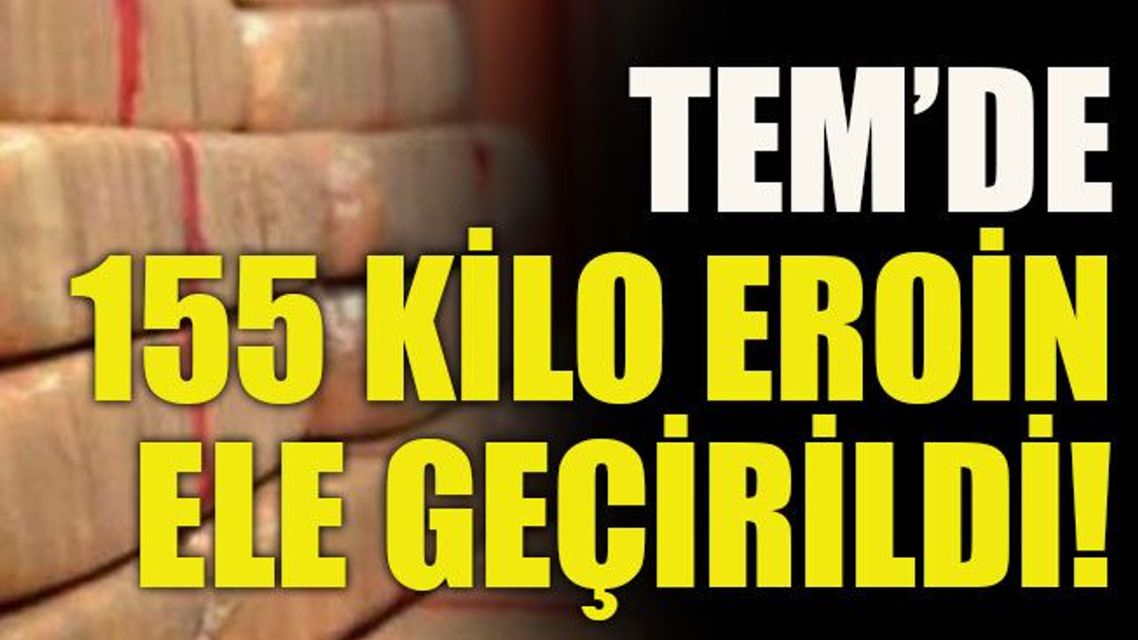 TEM’de 155 kilo eroin ele geçirildi!