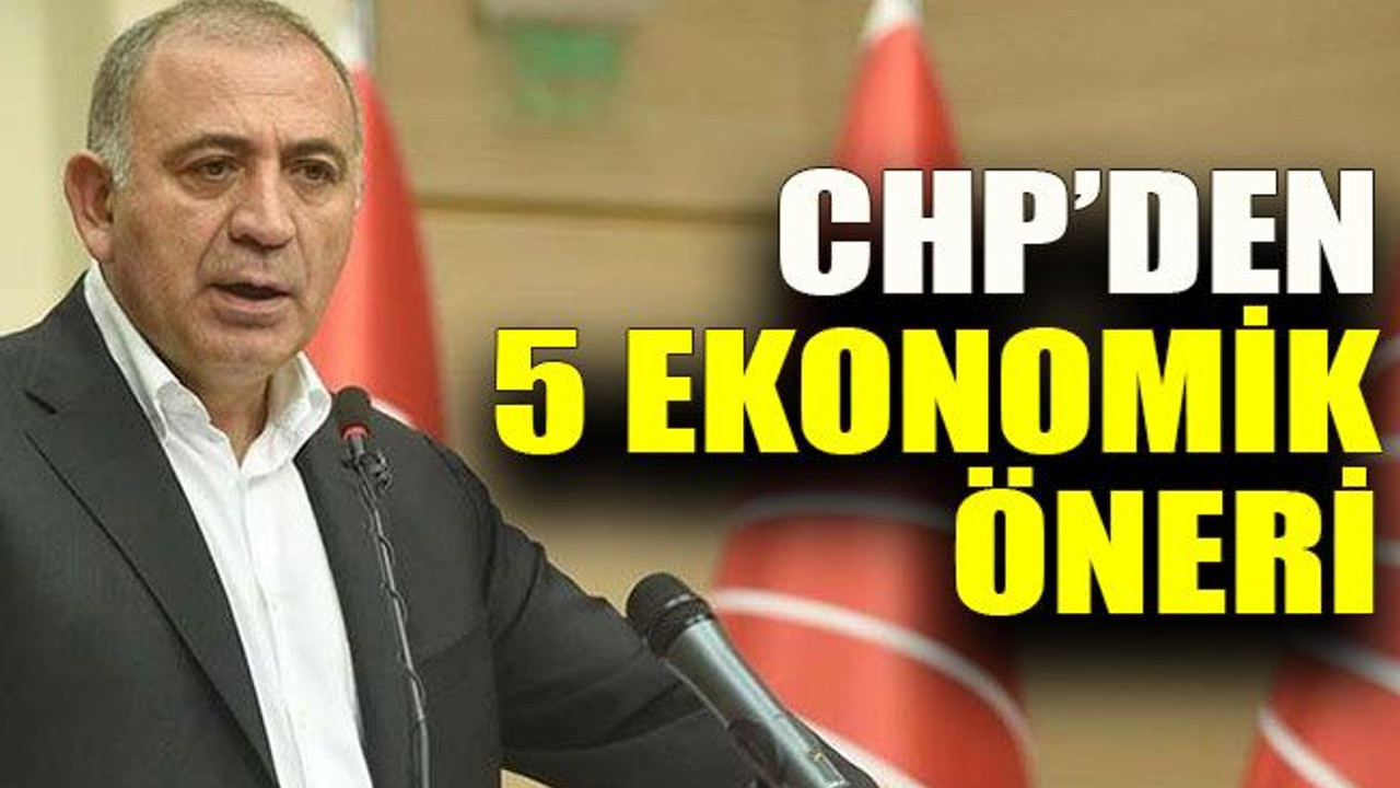 CHP’den 5 ekonomik öneri