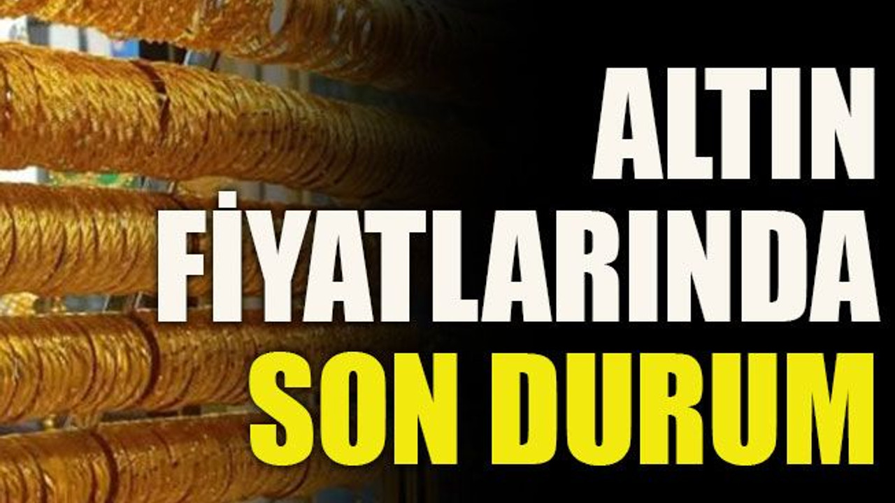 Altın fiyatlarında son durum