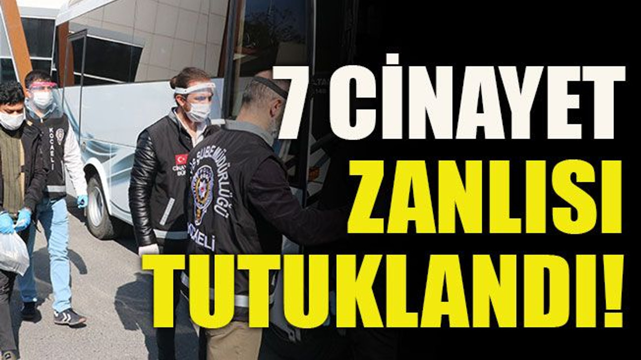 7 cinayet zanlısı tutuklandı!