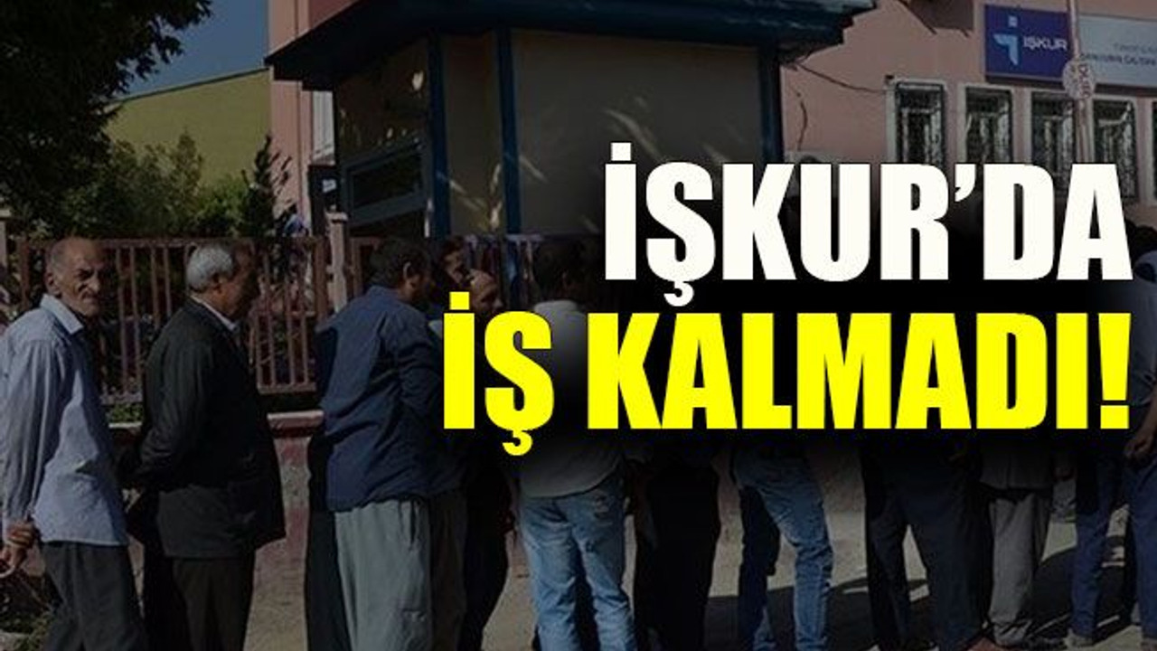 İŞKUR’da iş kalmadı!