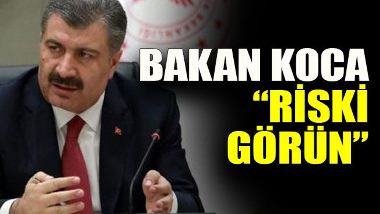 Bakan Koca: “Riski görün”