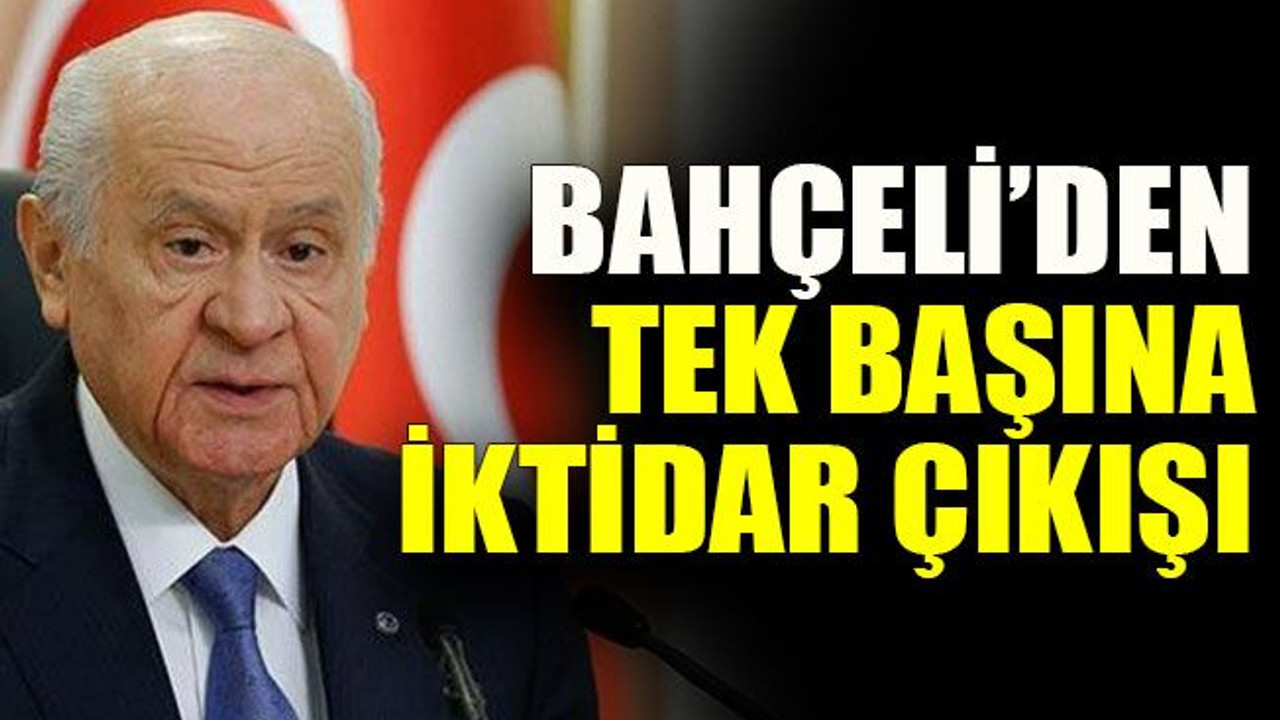 Bahçeli’den tek başına iktidar çıkışı