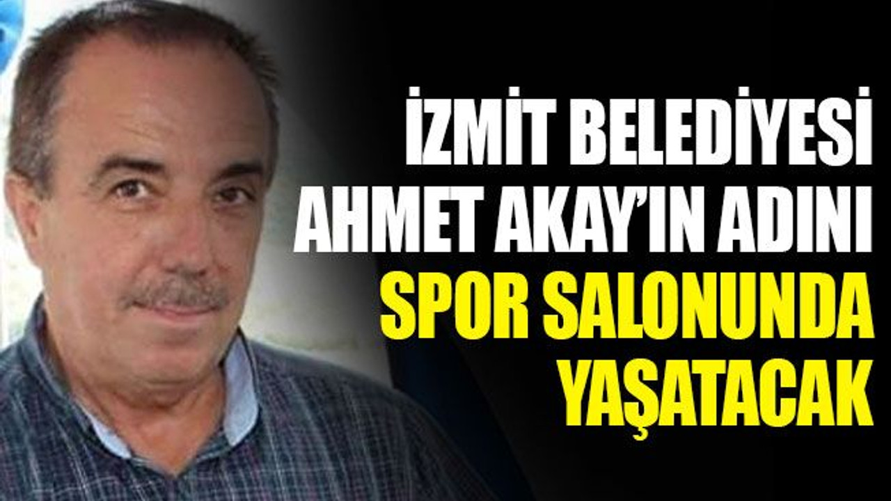 İzmit Belediyesi, Ahmet Akay’ın adını spor salonunda yaşatacak