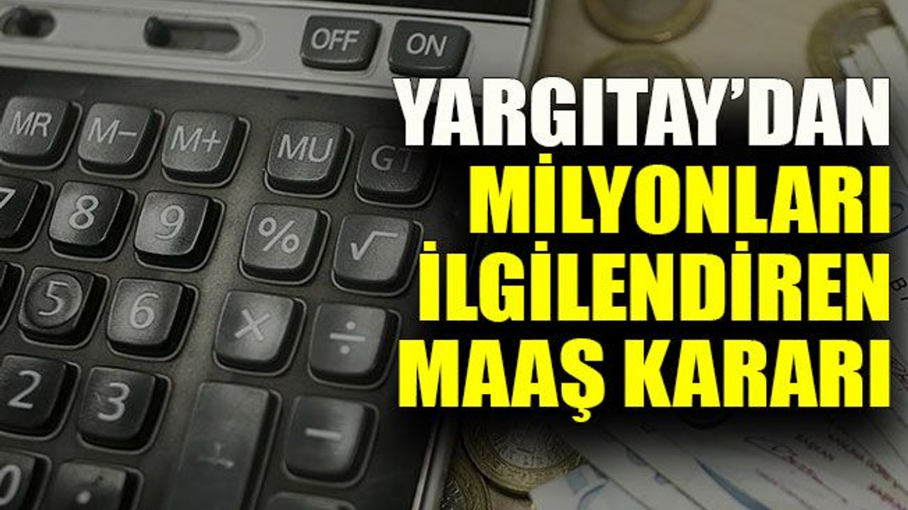 Yargıtay’dan milyonları ilgilendiren maaş kararı