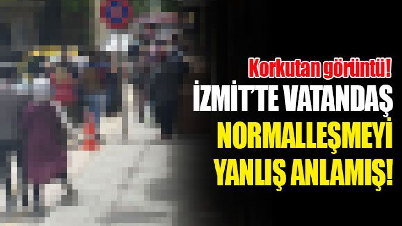 İzmit’te vatandaş normalleşmeyi yanlış anlamış!