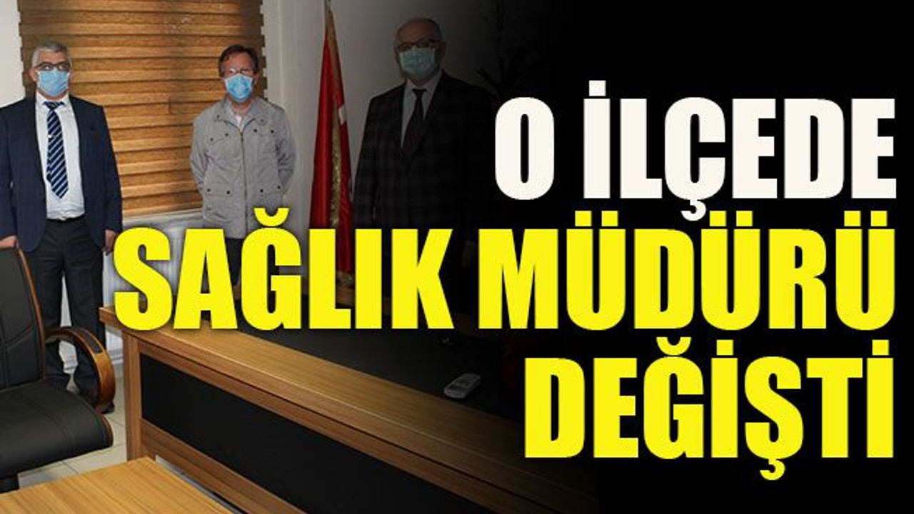 O ilçede sağlık müdürü değişti