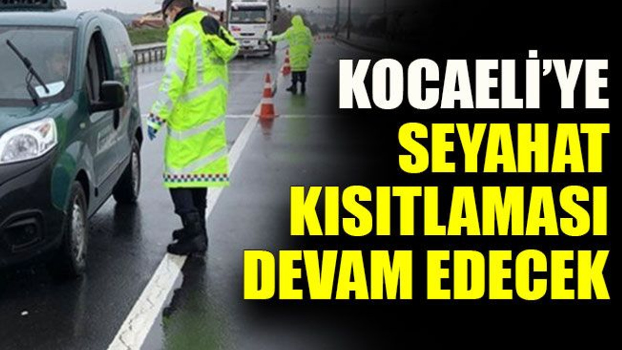 Kocaeli’ye seyahat kısıtlaması devam edecek