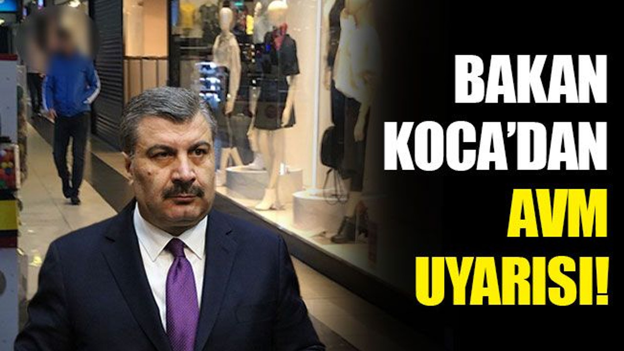 Bakan Koca’dan AVM uyarısı!