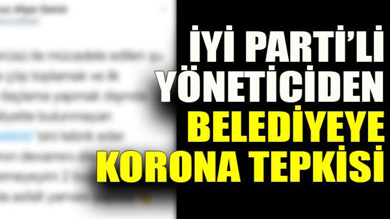İYİ Parti’li yöneticiden belediyeye Korona tepkisi