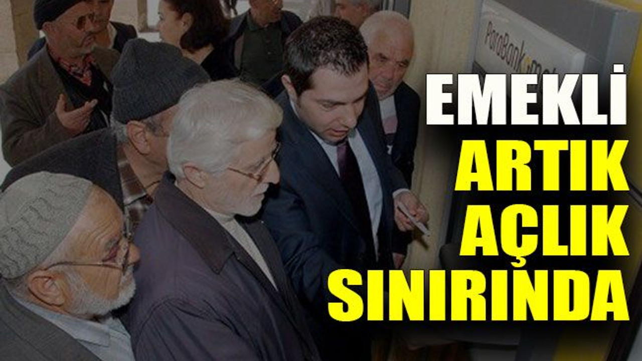 Emekli artık açlık sınırında