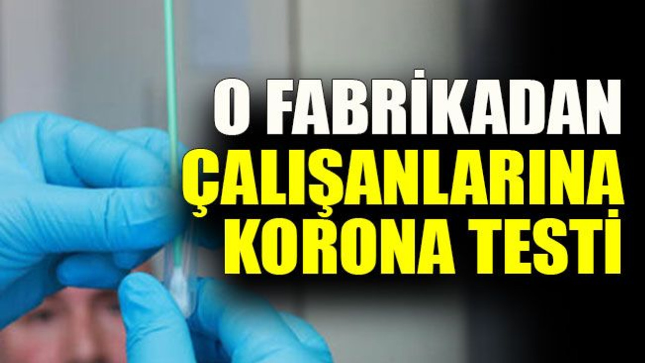 O fabrikadan çalışanlarına korona testi