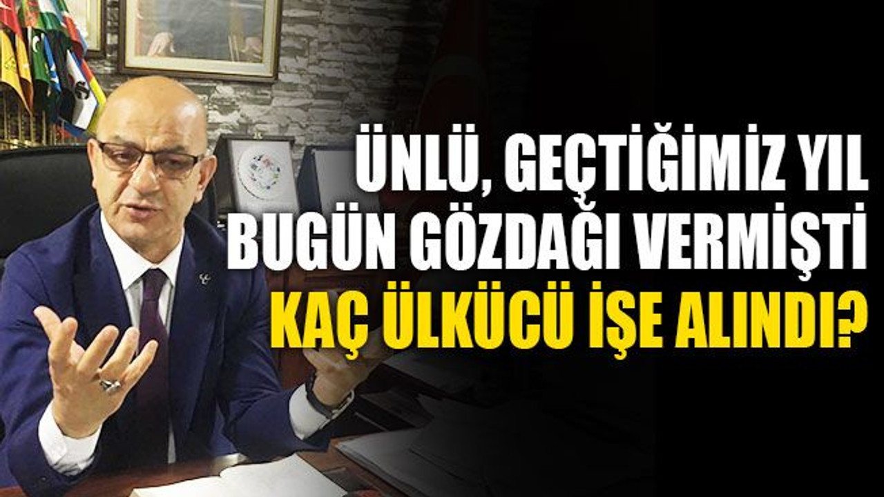 Ünlü, geçtiğimiz yıl bugün gözdağı vermişti… Peki, kaç ülkücü işe alındı?