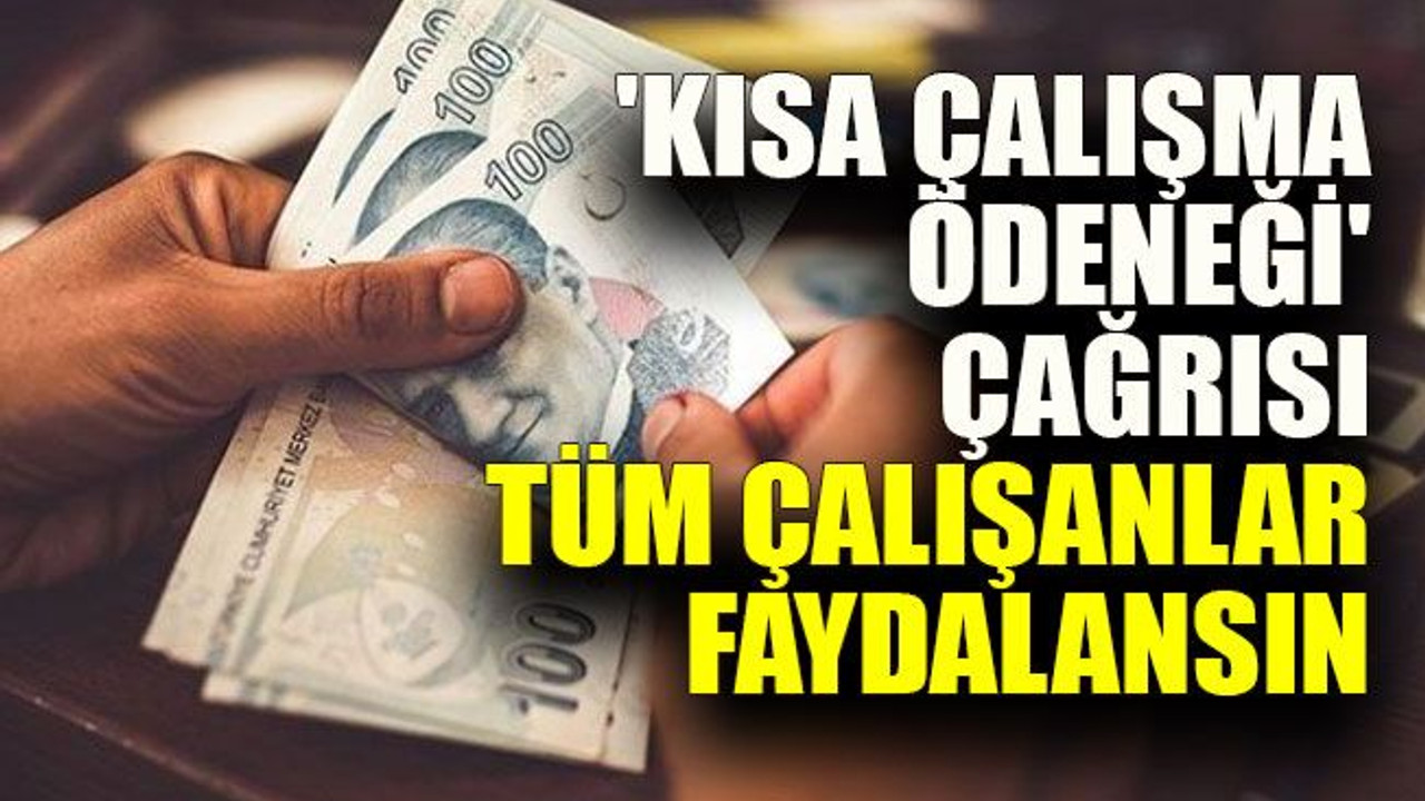 'Kısa Çalışma Ödeneği' çağrısı: Tüm çalışanlar faydalansın