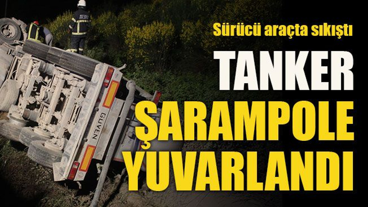 Sürücü araçta sıkıştı... Tanker şarampole yuvarlandı