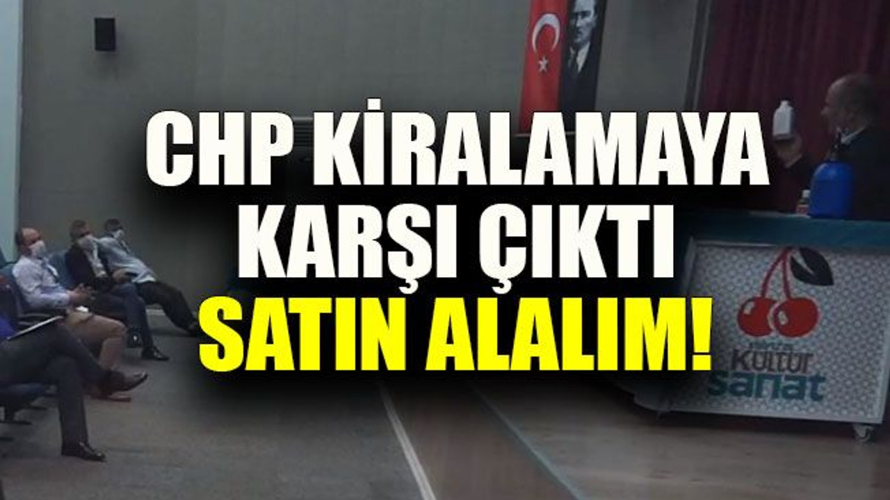 CHP kiralamaya karşı çıktı: Satın alalım