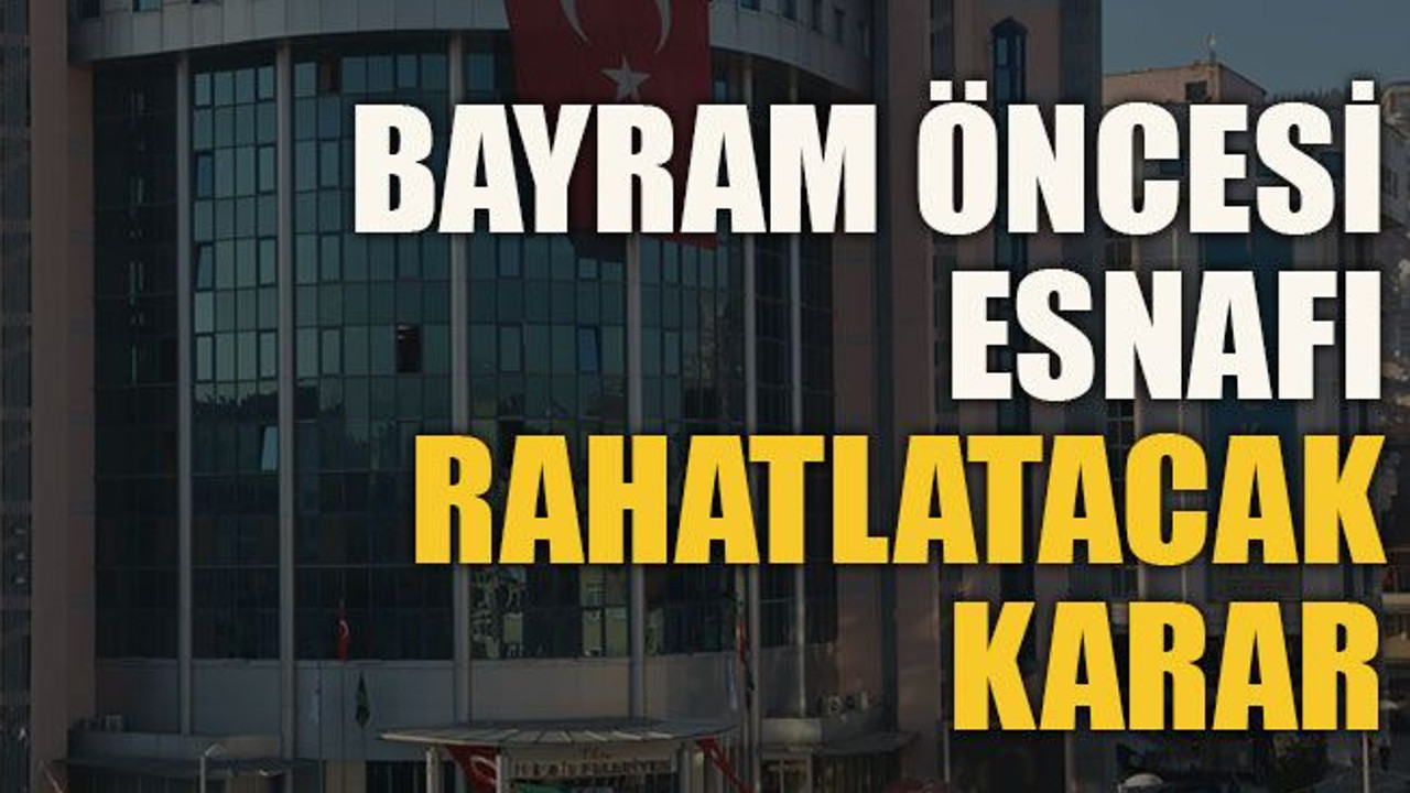 Bayram öncesi esnafı rahatlatacak karar