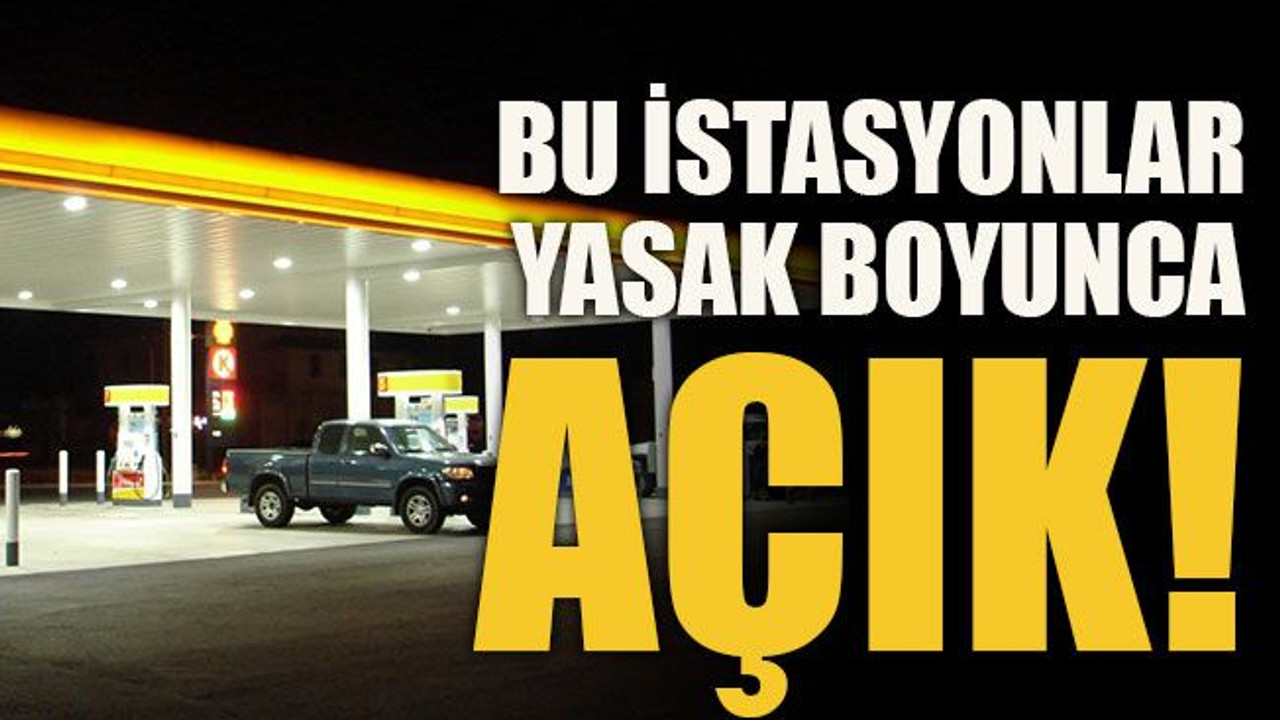 Bu istasyonlar yasak boyunca açık!