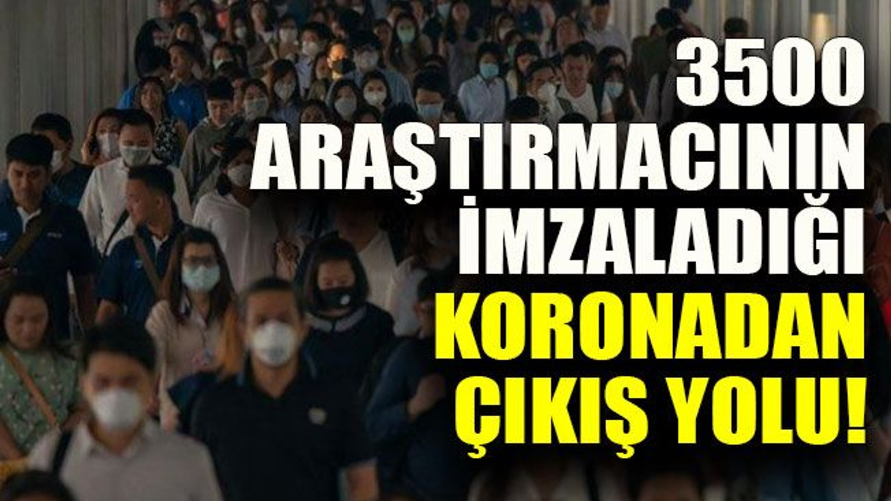 3500 araştırmacının imzaladığı koronadan çıkış yolu!