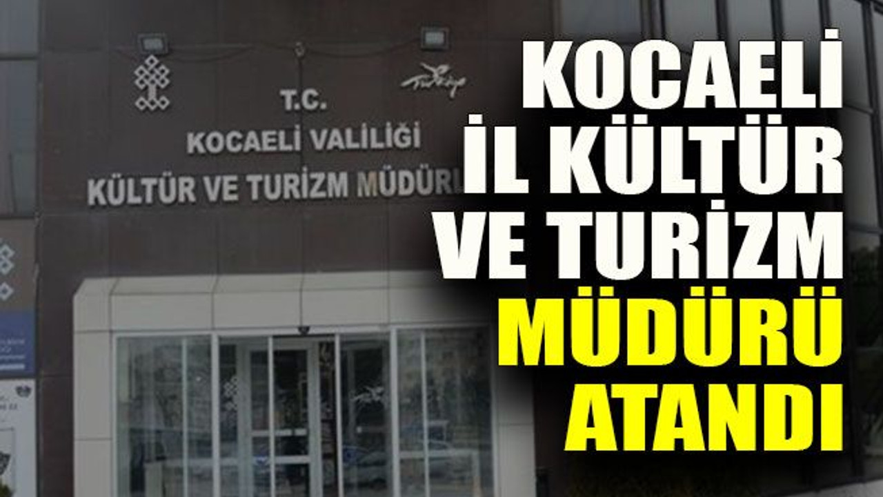 Kocaeli İl Kültür ve Turizm Müdürü atandı