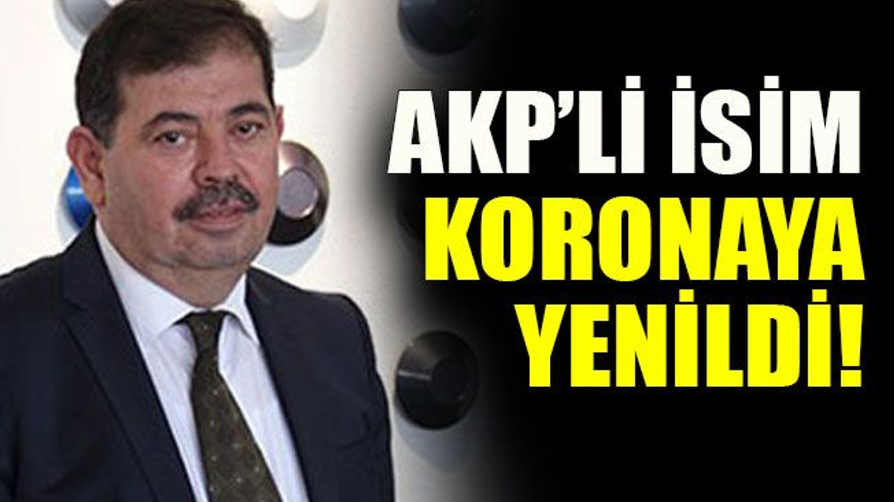 AKP’li isim koronaya yenildi!