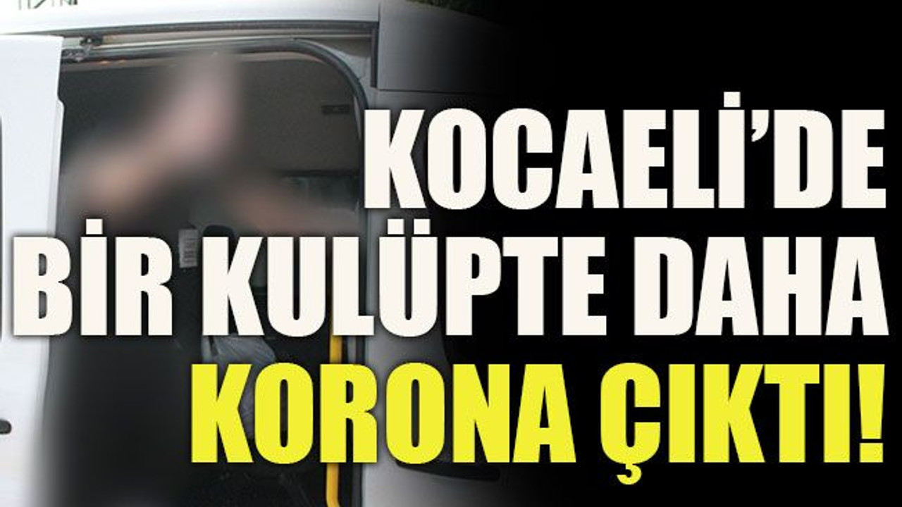 Kocaeli’de bir kulüpte daha korona çıktı!
