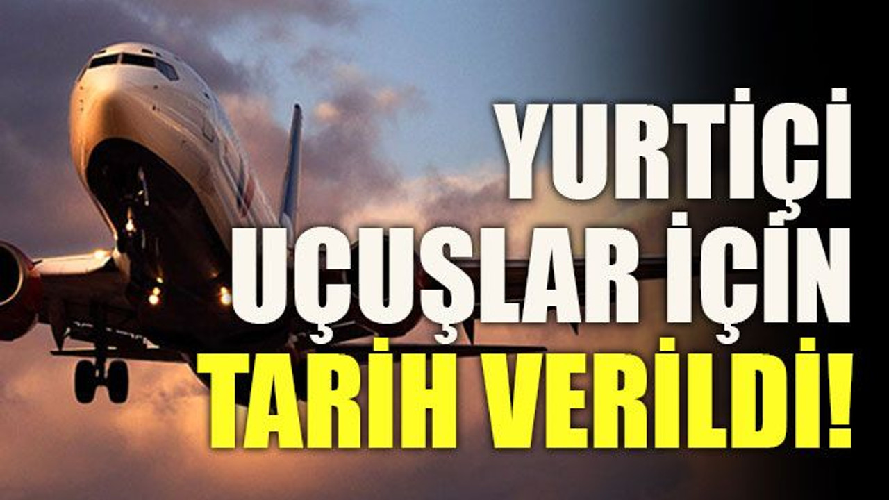 Yurtiçi uçuşlar için tarih verildi!