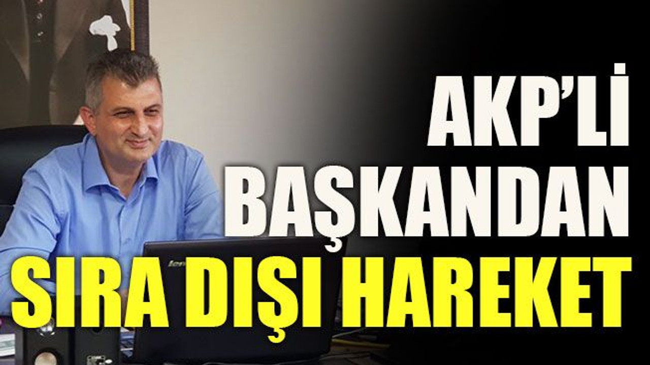 AKP’li başkandan sıra dışı hareket