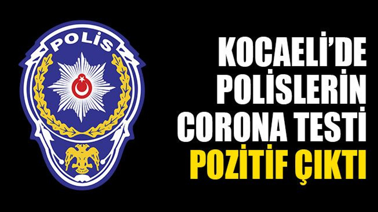 Kocaeli’de polislerin corona testi pozitif çıktı!
