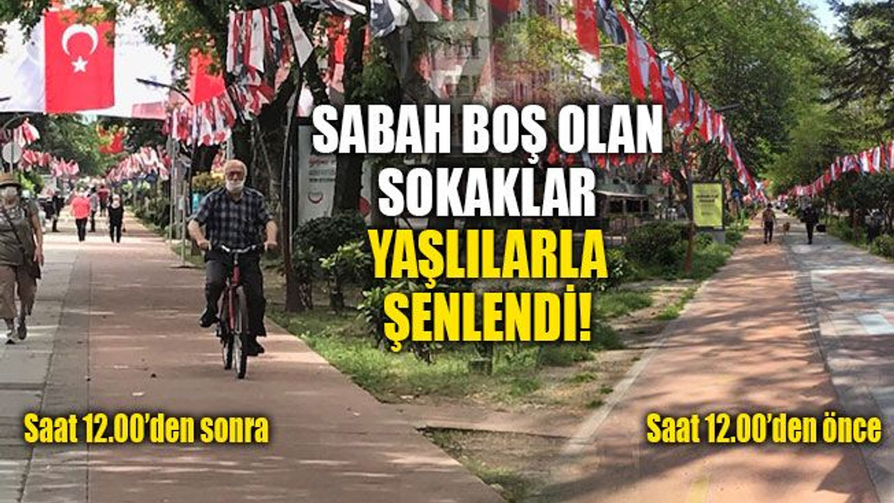 Sabah boş olan sokaklar, yaşlılarla şenlendi!