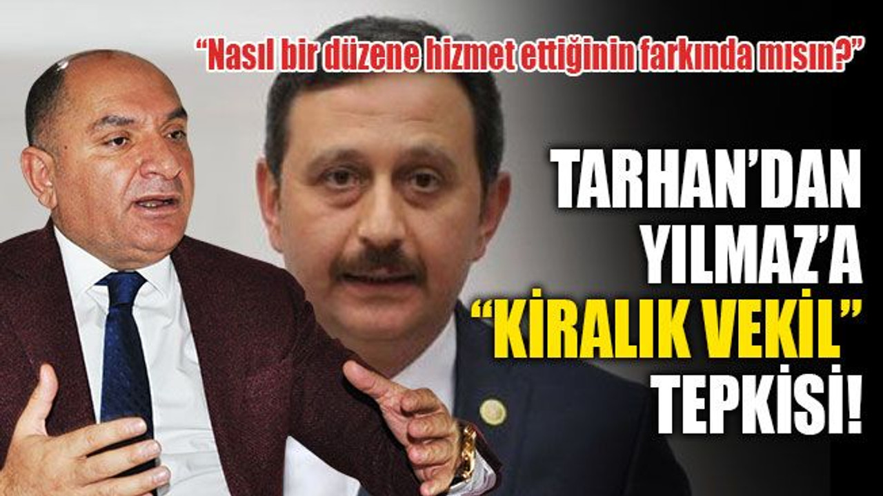 Tarhan’dan Yılmaz’a “Kiralık Vekil” tepkisi: Nasıl bir düzene hizmet ettiğinin farkında mısın?