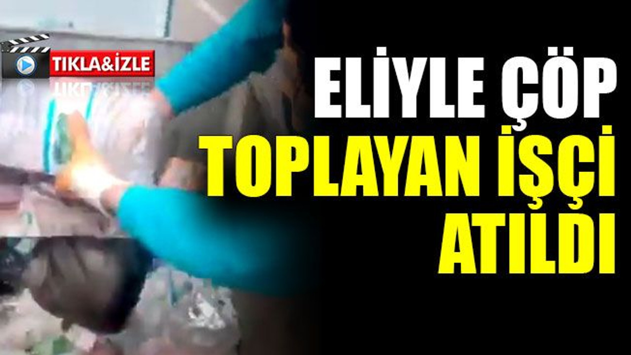 Hizmet İş: “Eliyle çöp toplayan işçi atıldı”