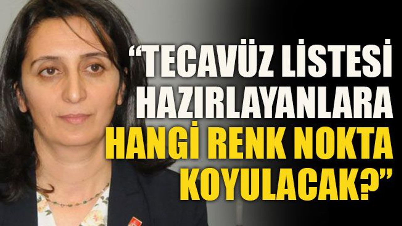 “Tecavüz listesi hazırlayanlara hangi renk nokta koyulacak?”