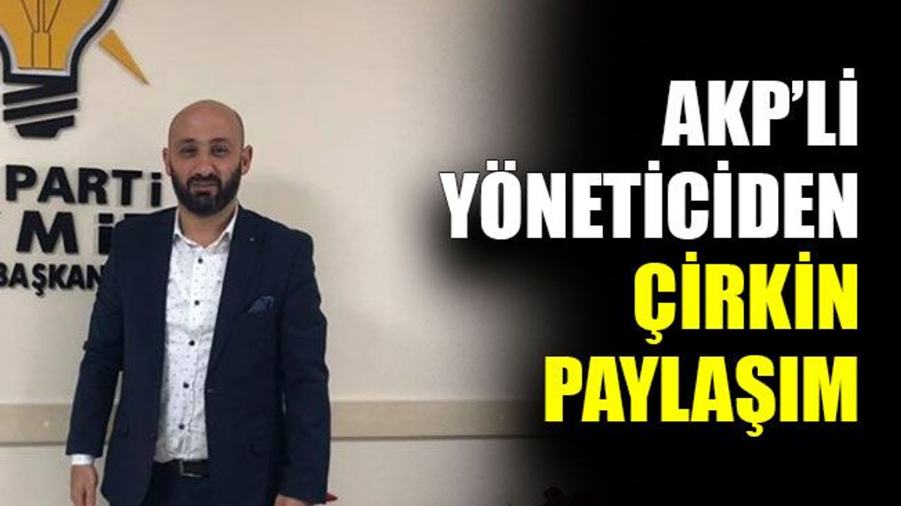 AKP’li yöneticiden çirkin paylaşım