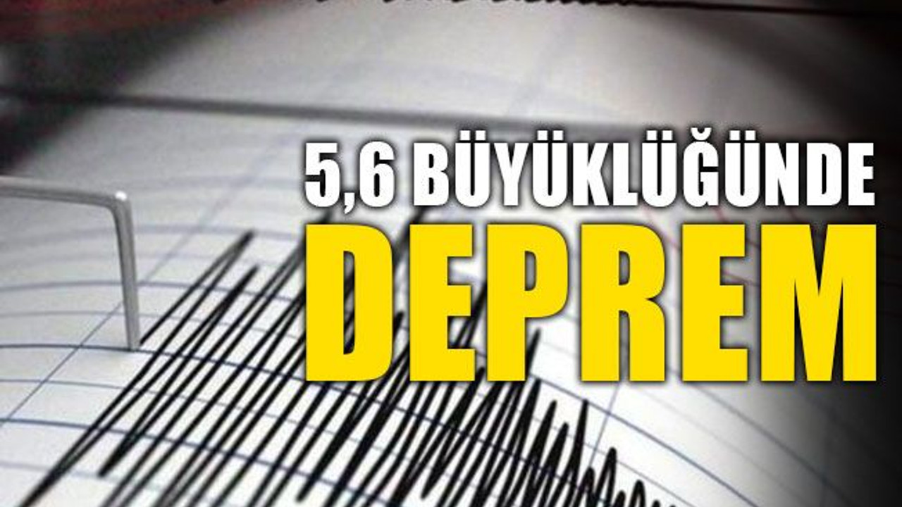 5.6 büyüklüğünde DEPREM
