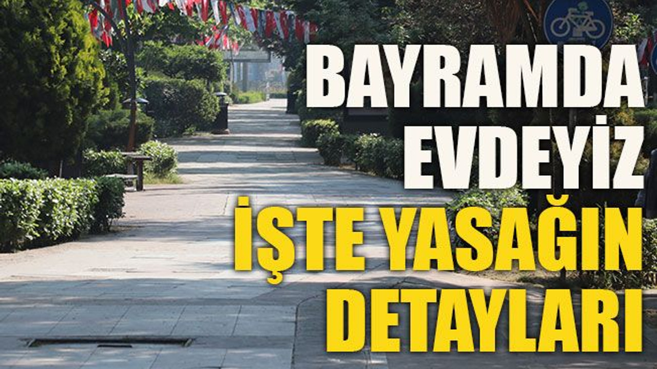 Bayramda evdeyiz İşte yasağın detayları