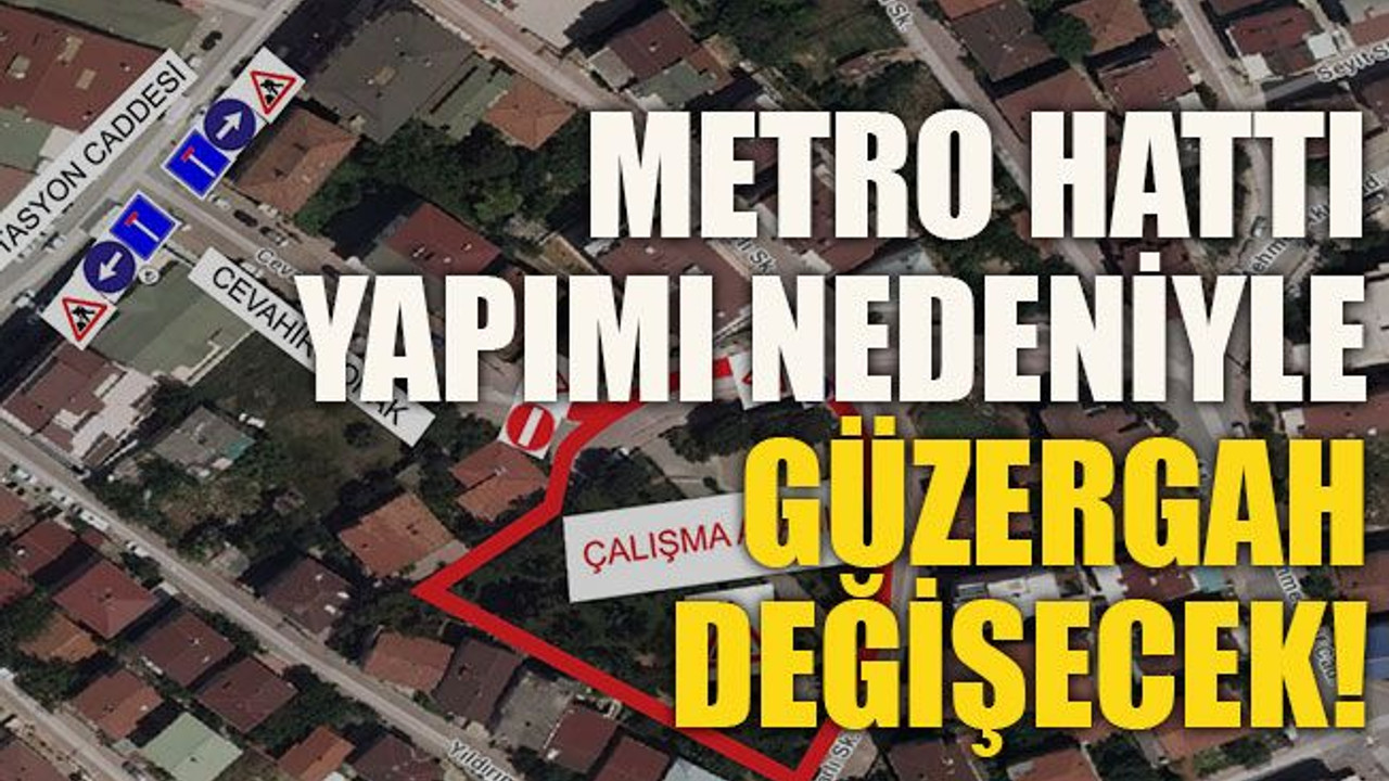 Metro hattı yapımı nedeniyle güzergah değişecek!