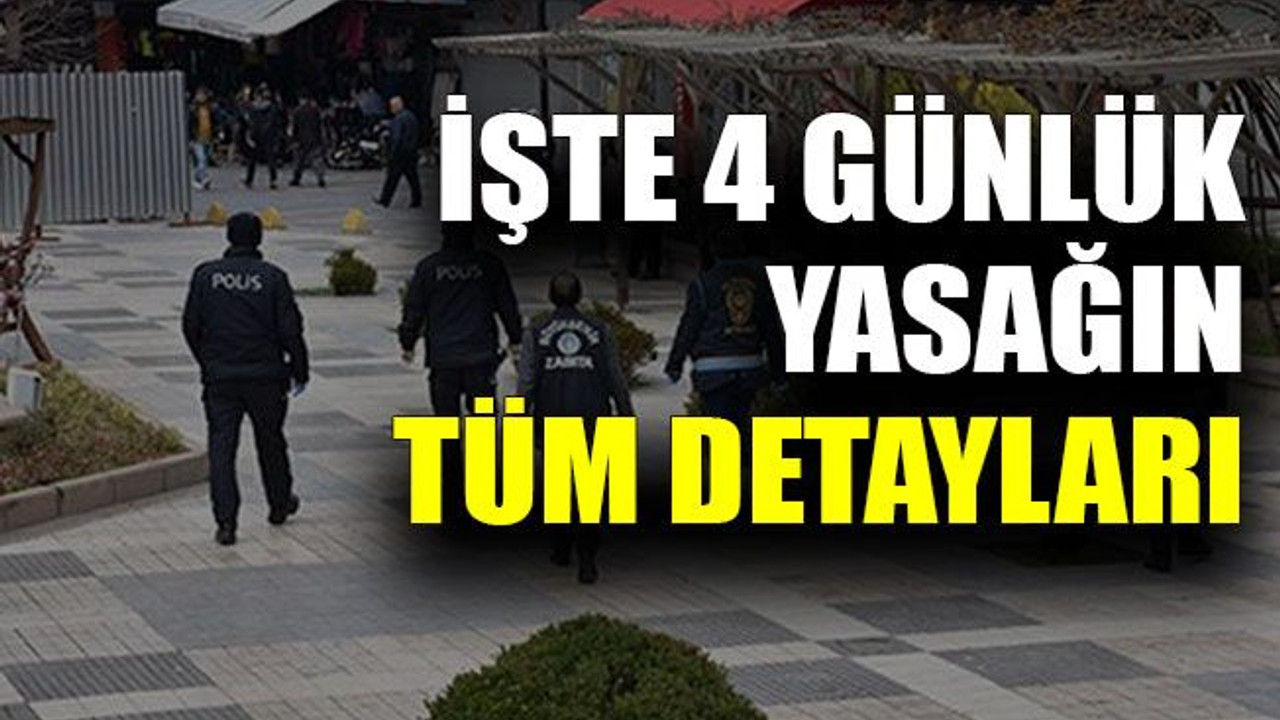 İşte 4 günlük yasağın tüm detayları