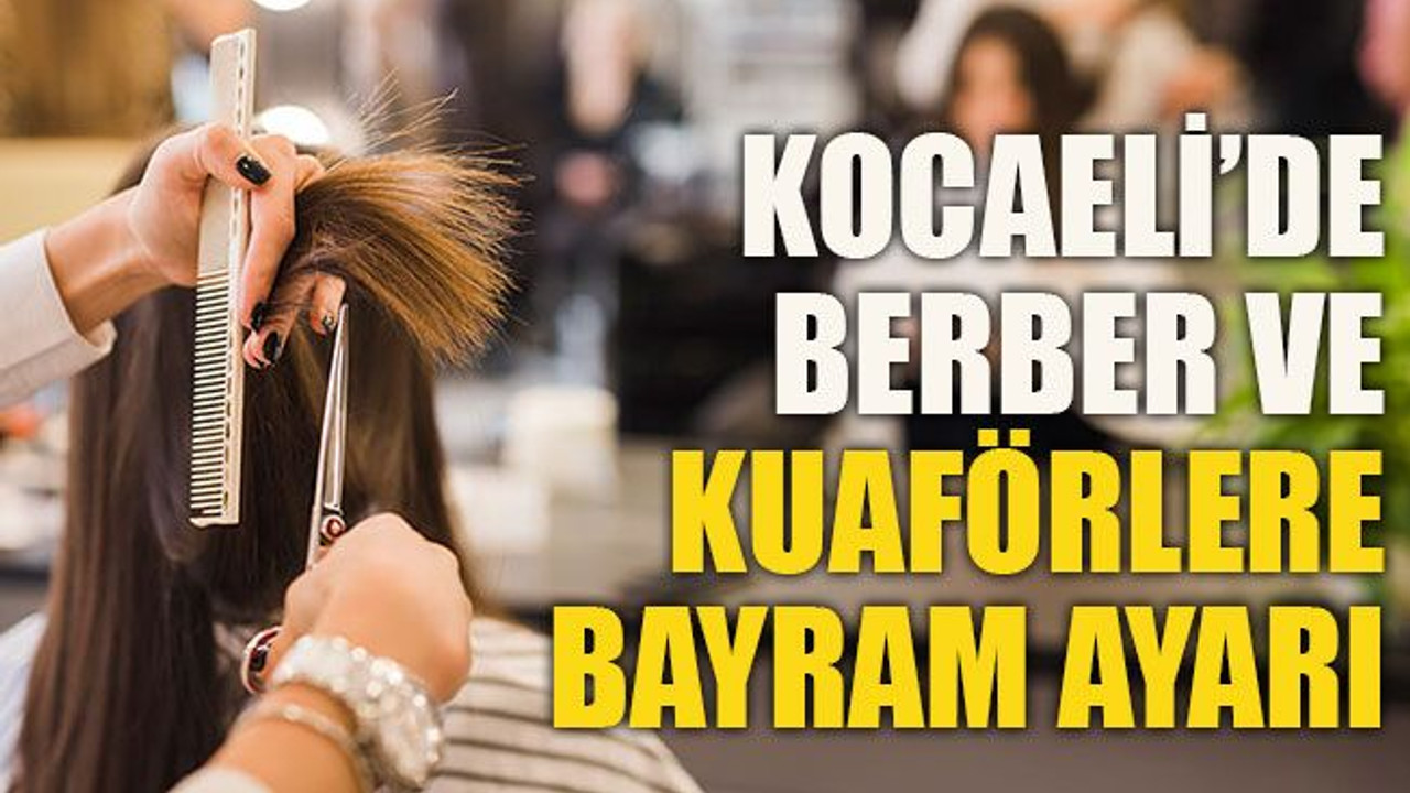 Kocaeli’de berber ve kuaförlere bayram ayarı