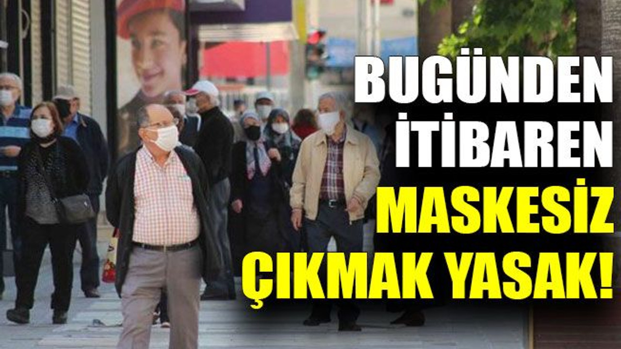 Bugünden itibaren maskesiz çıkmak yasak!