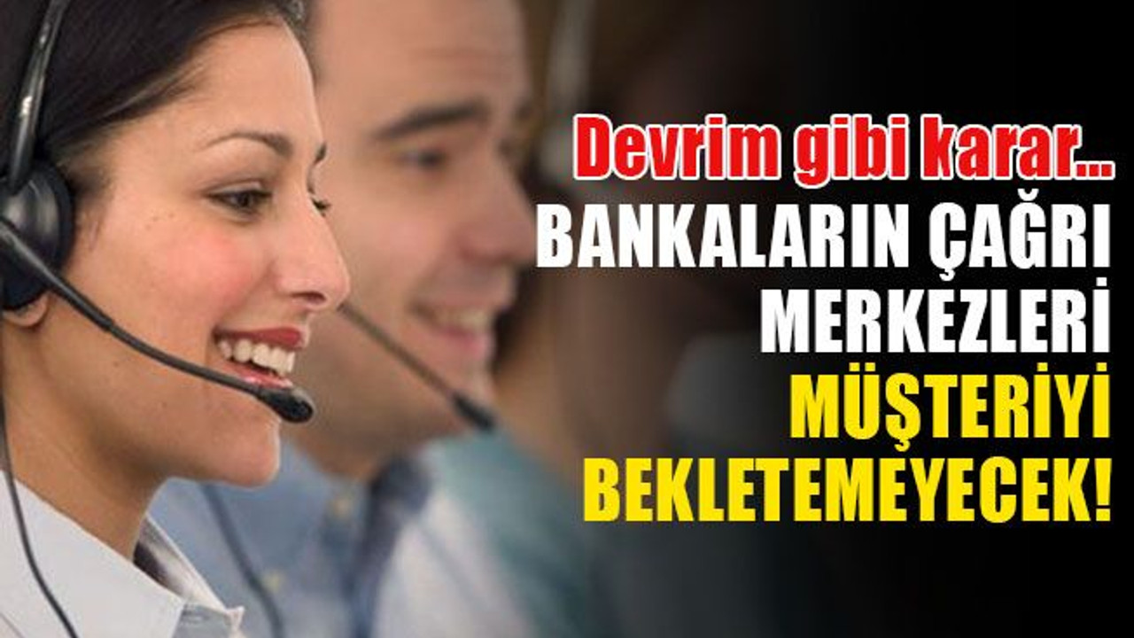 Devrim gibi karar… Bankaların çağrı merkezleri müşteriyi bekletemeyecek!