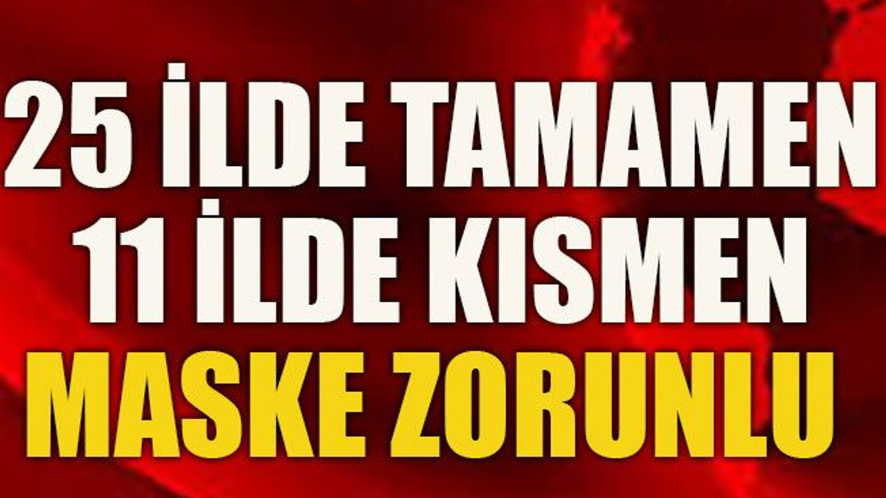 25 ilde tamamen 11 ilde kısmen maske zorunlu