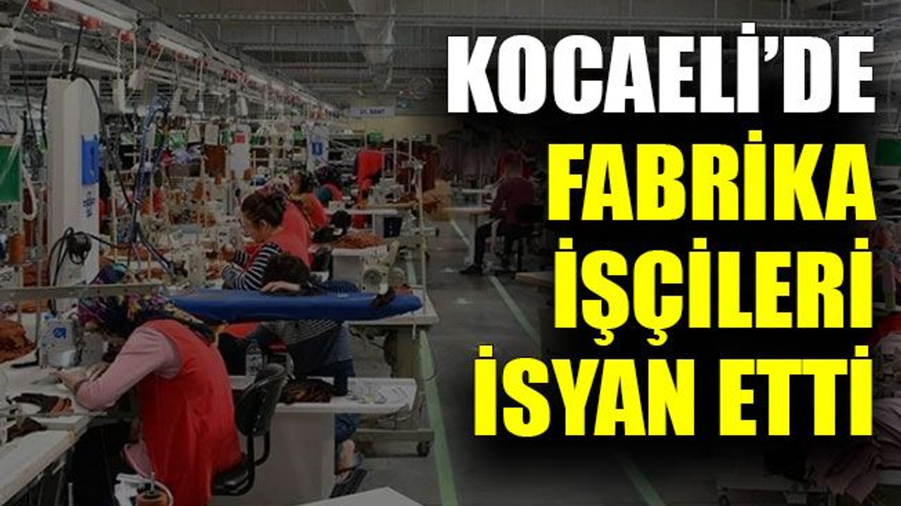Kocaeli’de fabrika işçileri isyan etti