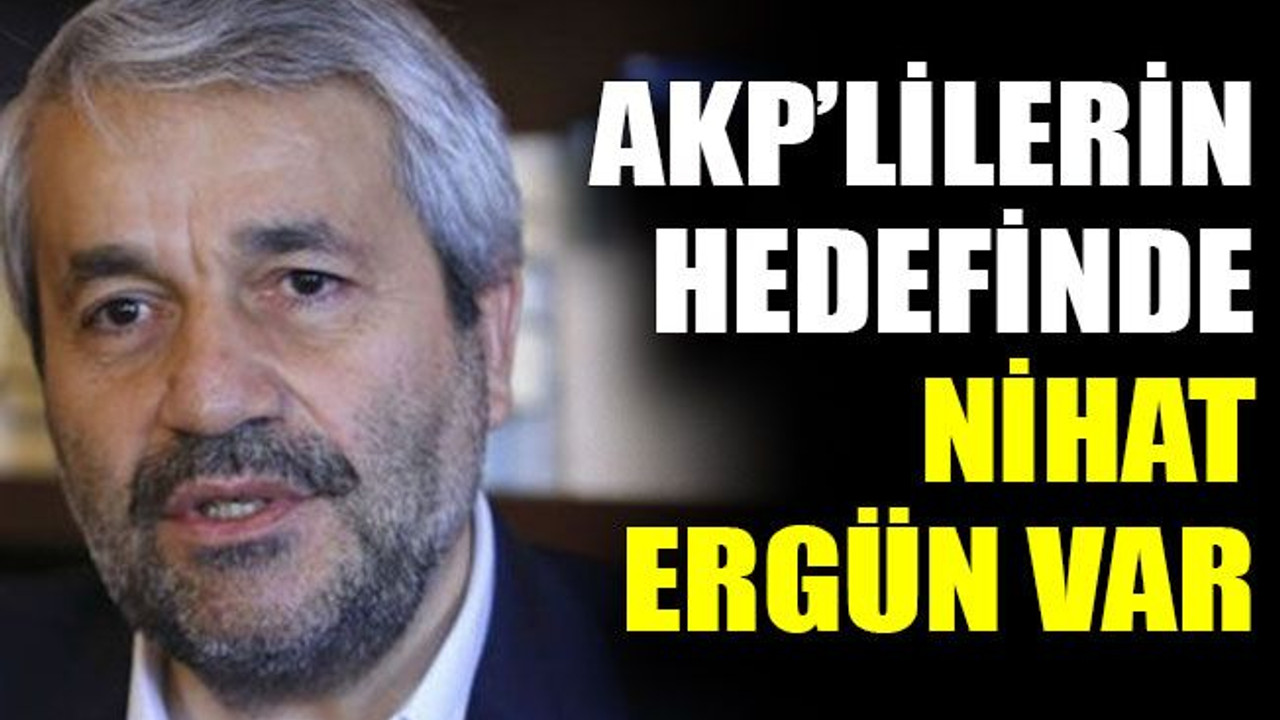 AKP’lilerin hedefinde Nihat Ergün var